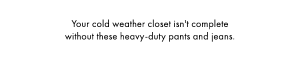 Your cold weather closet isn't complete without these heavy-duty pants and jeans.