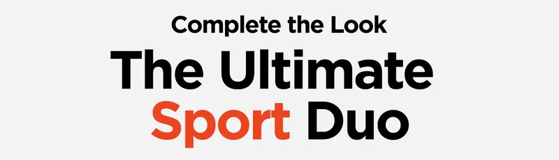 Complete the Look. The Ultimate Sport Duo.