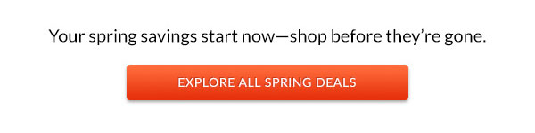 EXPLORE ALL SPRING DEALS