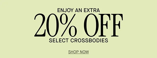 ENJOY AN EXTRA 20% OFF SELECT CROSSBODIES SHOP NOW