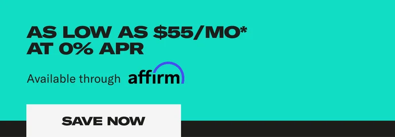 As low as $55/MO* Available trough affirm. Save Now.