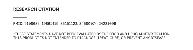 Research Citations: PMID: 9108686, 19861415, 36151123, 34680074, 24231099  *These statements have not been evaluated by the Food and Drug Administration. This product is not intended to diagnose, treat, cure, or prevent any disease.