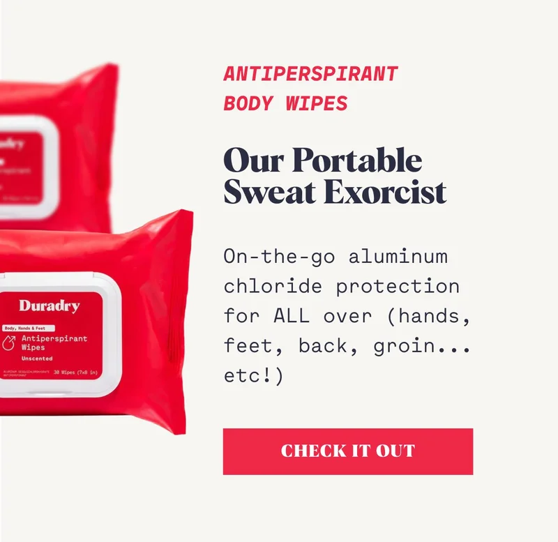 Antiperspirant  Body Wipes our Portable  Sweat Exorcist  On-the-go aluminum chloride protection  for ALL over (hands,  feet, back, groin...  etc!)