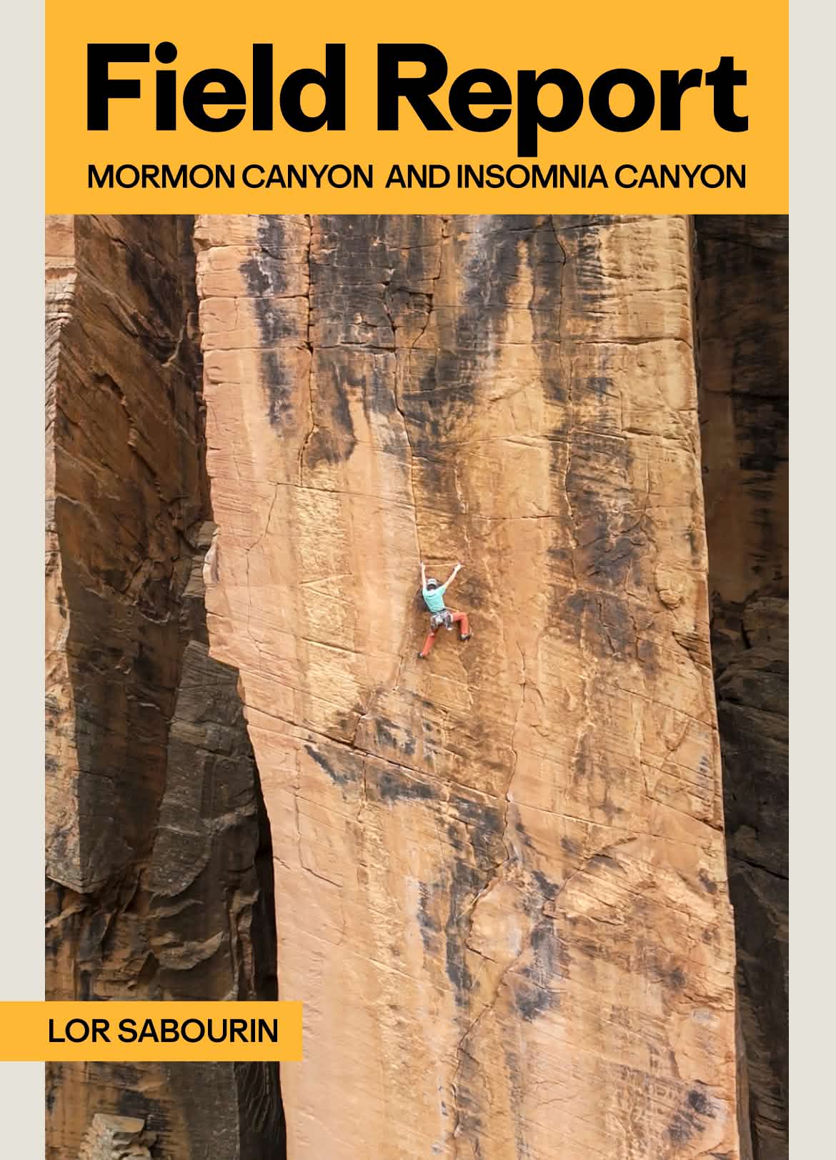 Field Report: Mormon Canyon and Insomnia Canyon with Lor Sabourin. A person climbs a big wall.