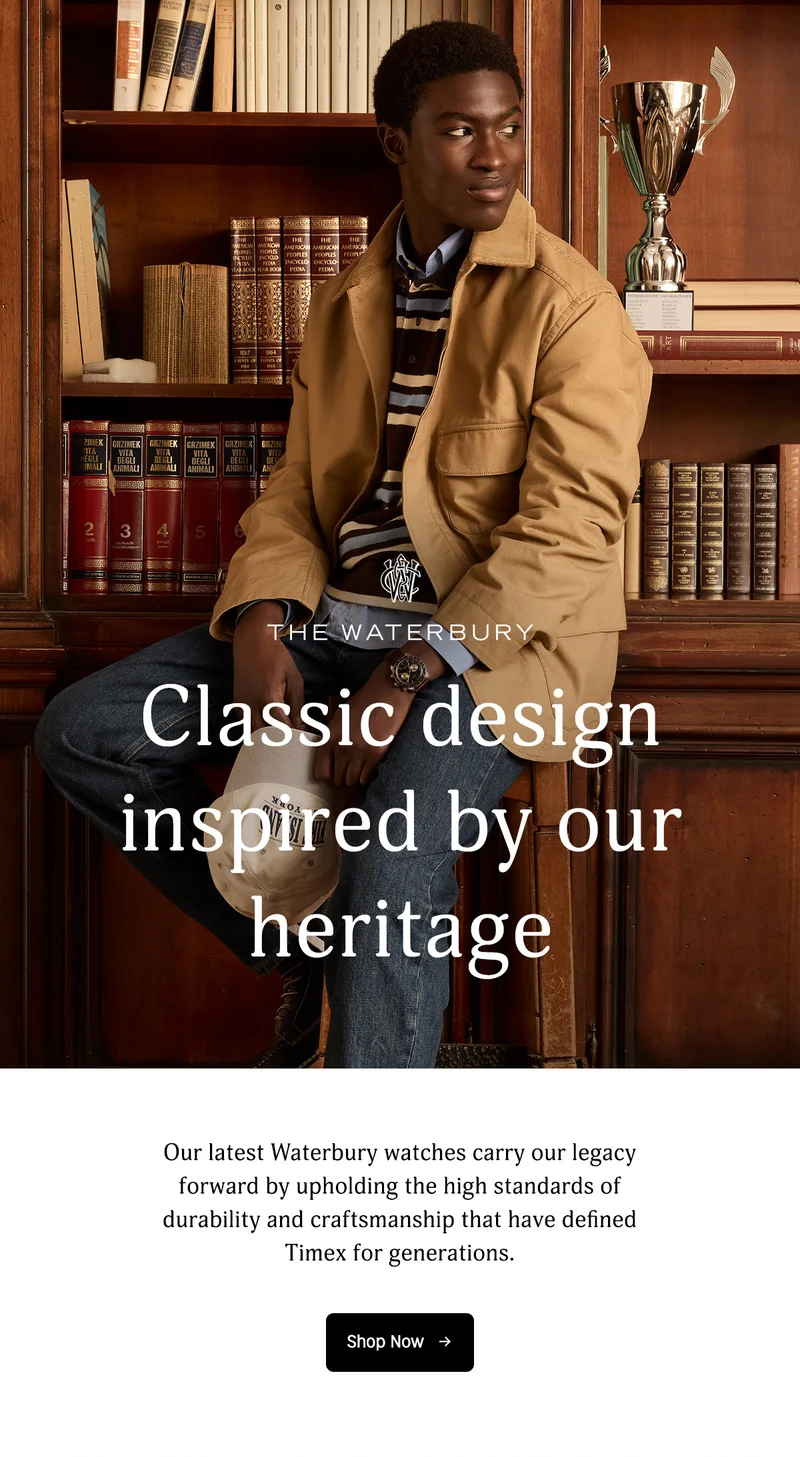 THE WATERBURY | CLASSIC DESIGN INSPIRED BY OUR HERITAGE |  OUR LATESTT WATERBURY WATCHES CARRY OUR LEGACY FOWARD BY UPHOLDING THE HIGH STANDARDS OF DURABILITY AND CRAFTMANSHIP THAT HAVE DEFINED TIMEX FOR GENERATIOINS. | SHOP NOW
