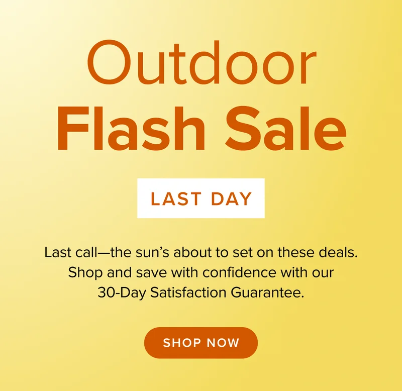 Our Outdoor Flash Sale is ending today, shop now!