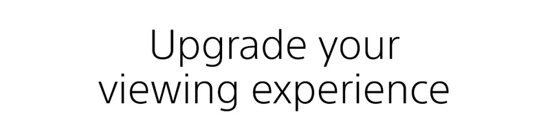 Upgrade your viewing experience