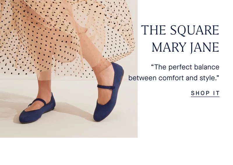 THE SQUARE MARY JANE “The perfect balance between comfort and style.” SHOP IT
