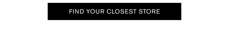 FIND YOUR CLOSEST STORE