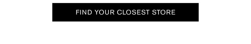 FIND YOUR CLOSEST STORE