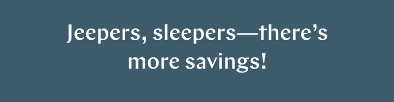 Jeepers. sleepers----there's more savings! >>