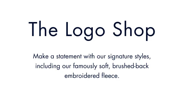 The logo shop                                            Make a statement with our signature styles, including our famously soft, brushed-back embroidered fleece.