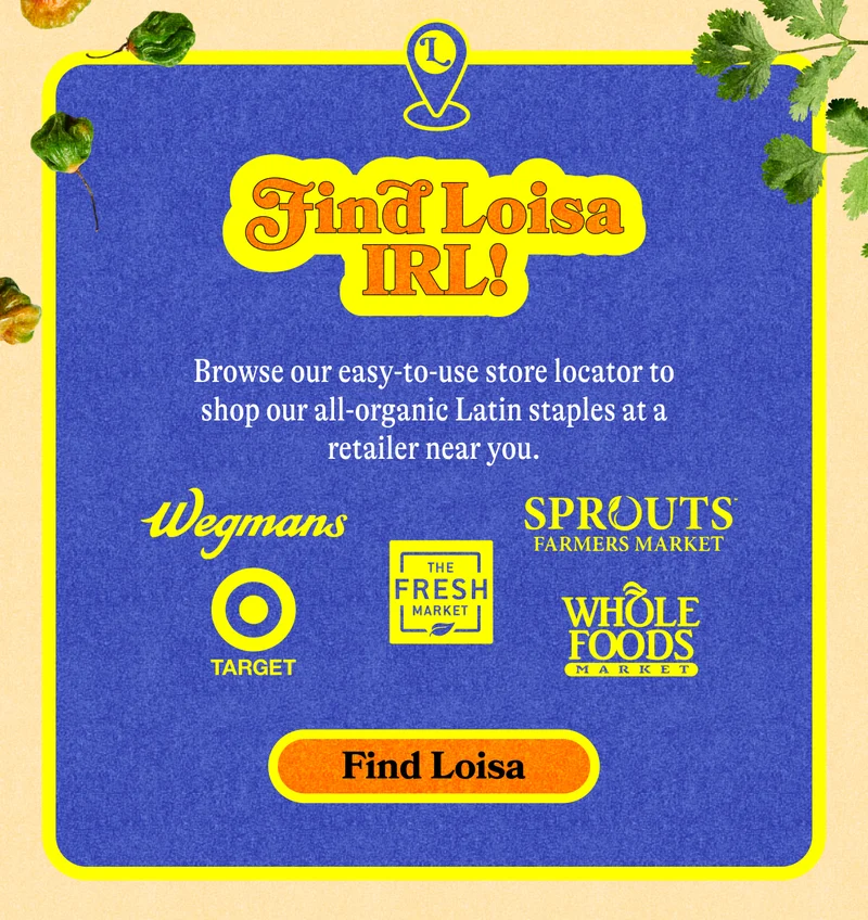 Find Loisa IRL! Browse our easy-to-use store locator to shop our all-organic Latin staples at a retailer near you.