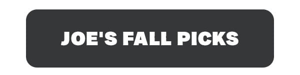 Joe's Fall Picks