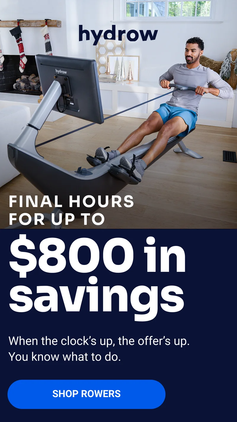 Hydrow. Final hours for up to $800 in savings. When the clock's up, the offer's up. You know what to do. Shop Rowers