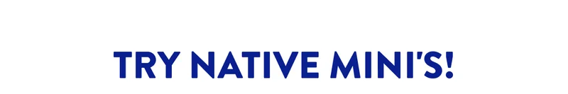 TRY NATIVE MINI'S!