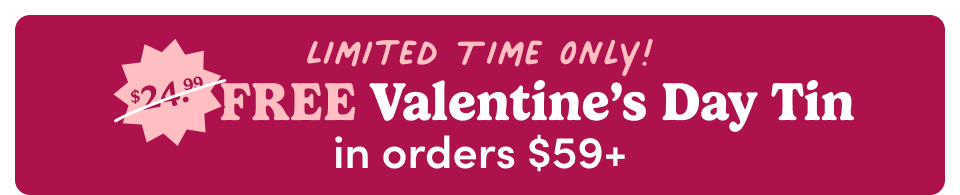 Limited time only! FREE Valentine's Day Tin in orders $59+