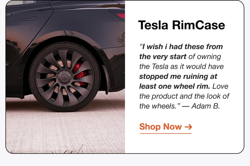 Tesla RimCase “I wish i had these from the very start of owning the Tesla as it would have stopped me ruining at least one wheel rim. Love the product and the look of the wheels.” — Adam B.