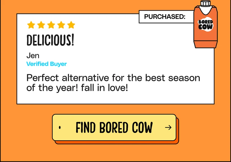 "Perfect alternative for the best season of the year! fall in love!" - Jen FIND BORED COW