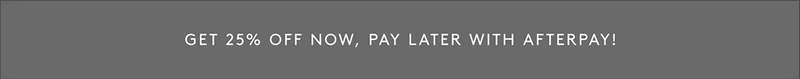 Get 25% Off Now, Pay Later With Afterpay!
