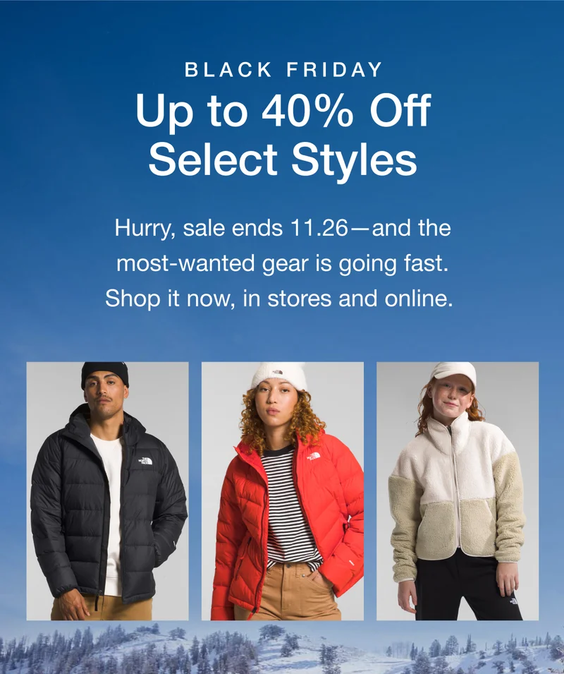 Black Friday. Up to 40% Off Select Styles. Hurry, sale ends 11.26-and the most-wanted gear is going fast. Shop it now, in stores and online.