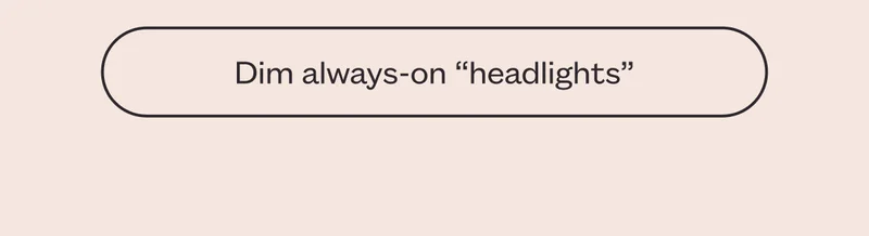 Dim always-on “headlights”