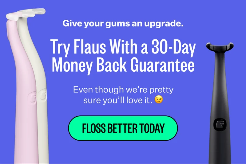 Give your gums an upgrade. | Try Flaus With a 30-Day Money Back Guarantee | Even though we're pretty sure you'll love it. 😉 | Floss Better Today