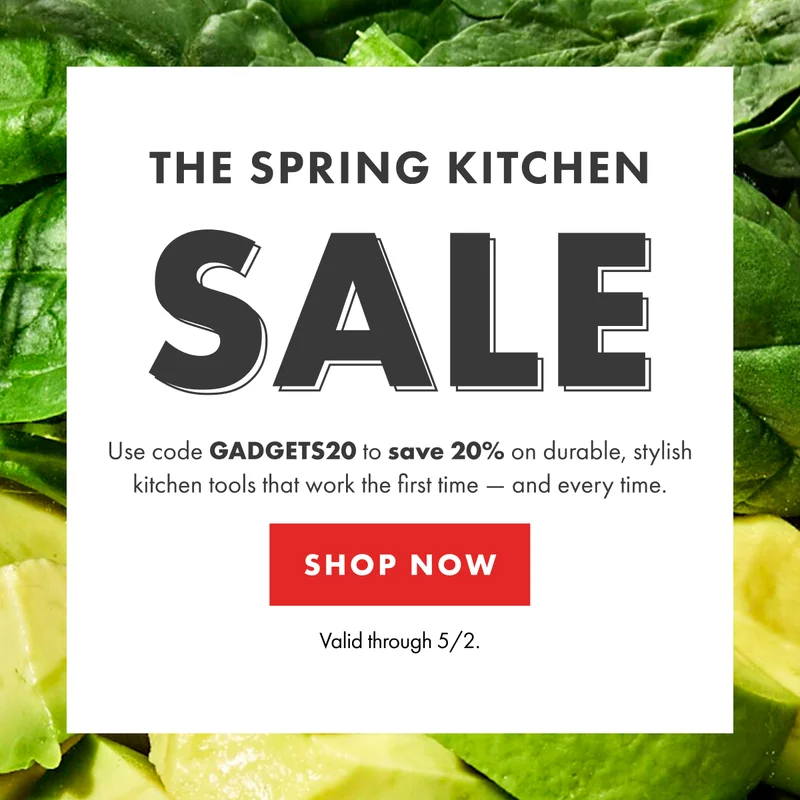 THE SPRING KITCHEN SALE Use code GADGETS20  to save 20% on durable, stylish kitchen tools that work the first time - and every time. | SHOP NOW