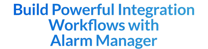 Build Powerful Integration Workflows with Alarm Manager
