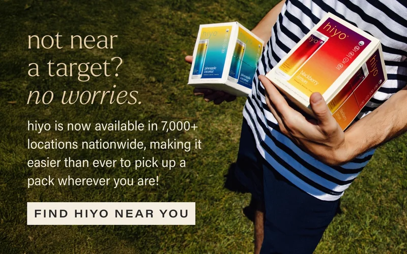 NOT NEAR  A target?  NO WORRIES. hiyo is now available in 7,000+ locations nationwide, making it easier than ever to pick up a pack wherever you are! find hiyo near you