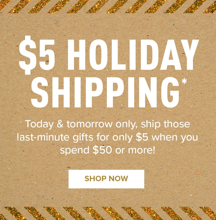 $5 HOLIDAY SHIPPING | SHOP NOW