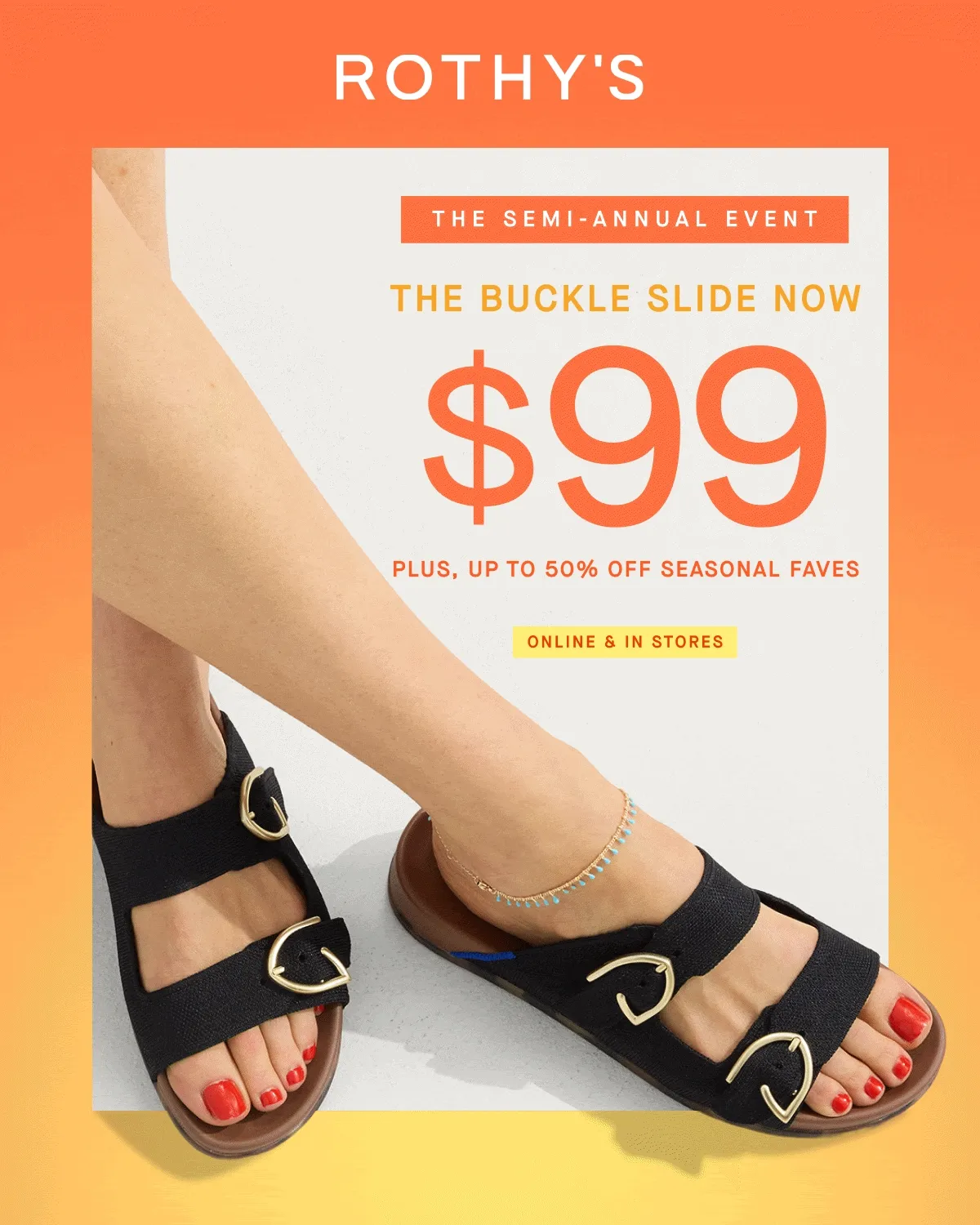 THE SEMI-ANNUAL EVENT THE BUCKLE SLIDE NOW $99 PLUS, UP TO 50% OFF SEASONAL FAVES ONLINE & IN STORES THE SEMI-ANNUAL EVENT THE BUCKLE SLIDE NOW $99 PLUS, UP TO 50% OFF SEASONAL FAVES ONLINE & IN STORES