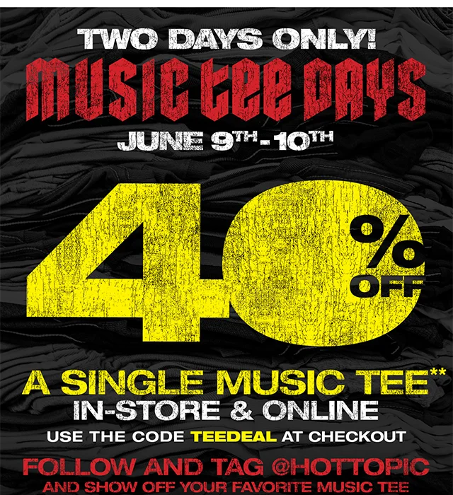 Two Days Only! Music Tee Days. June 9th - 10th. 40 Percent Off A Single Music Tee In-Store and Online. Use the Code discount code at Checkout. Follow and Tag hottopic and Show Off Your Favorite Music Tee. Shop Now