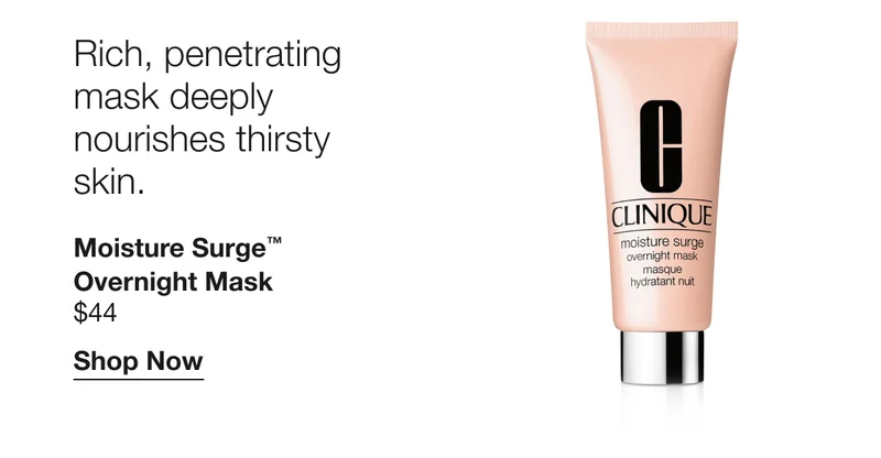 Rich, penetrating mask deeply nourishes thirsty skin. | Moisture Surge™Overnight Mask | $44 | Shop Now