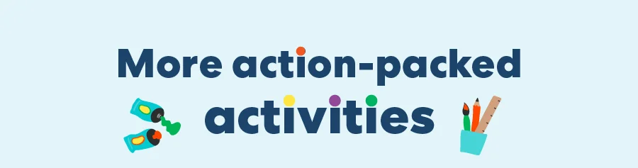 More action-packed activities