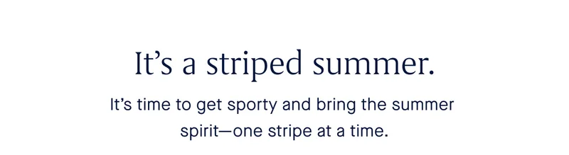 It’s a striped summer. It’s time to get sporty and bring the summer spirit—one stripe at a time.