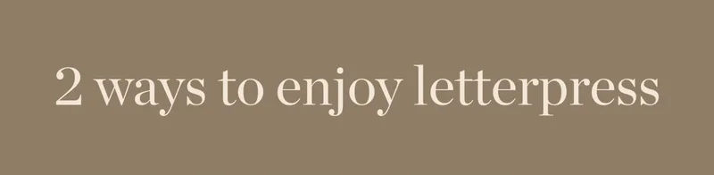 2 Ways to Enjoy Letterpress