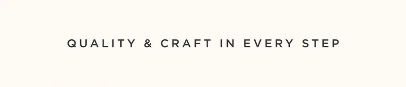 Quality & Craf in Every Step