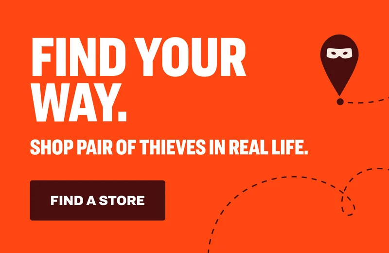 FIND YOUR WAY. SHOP PAIR OF THIEVES IN REAL LIFE. find a store