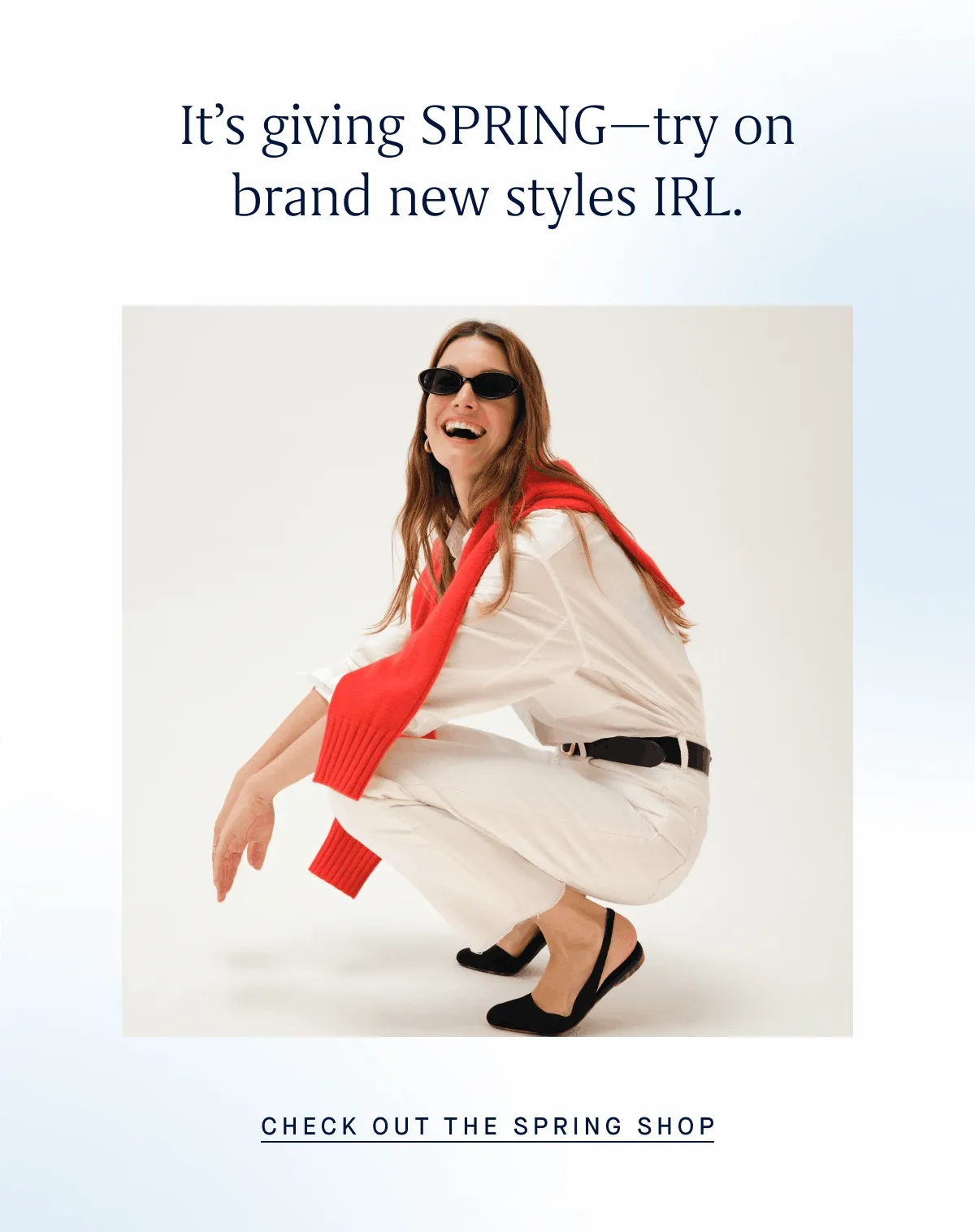 It's giving SPRING—try on brand new styles IRL. CHECK OUT THE SPRING SHOP