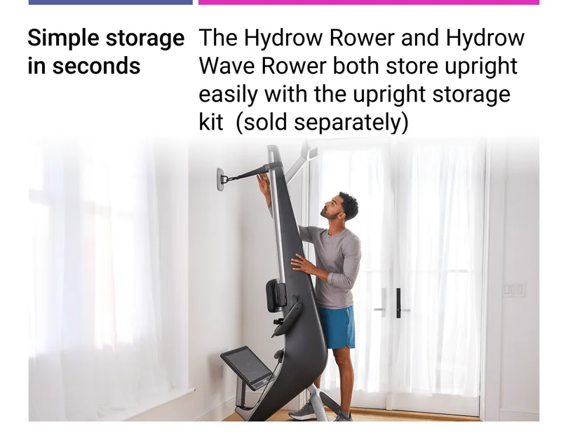 Simple storage in seconds. The Hydrow Rower and Hydrow Wave Rower both store upright easily with the upright storage kit (sold separately).
