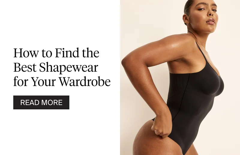 How to find the best shapewear for your wardrobe. READ MORE.