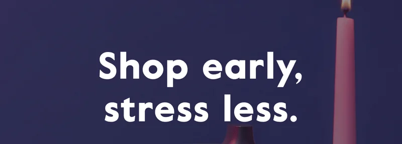 Shop early, stress less.