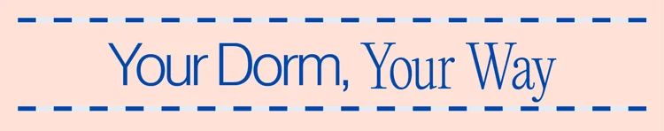 YOUR DORM, YOUR WAY