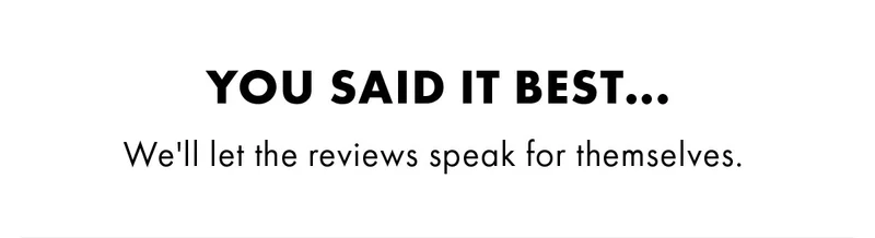 You said it best... We'll let the reviews speak for themselves.