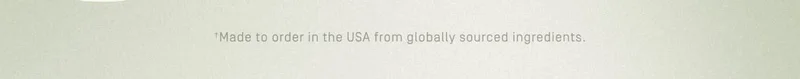 +Made to order in the USA from globally sourced ingredients