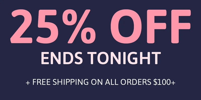 25% Off Ends TONIGHT. + FREE SHIPPING ON ALL ORDERS $100+