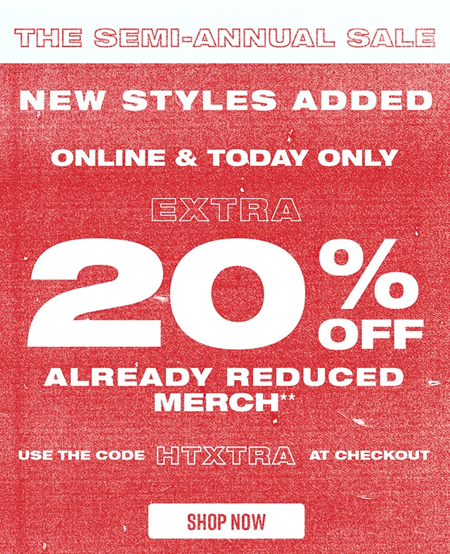 The Semi-Annual Sale New Styles Added Online and Today Only Extra 20% Off Already Reduced Merch Use the Code discount code at Checkout Shop Now