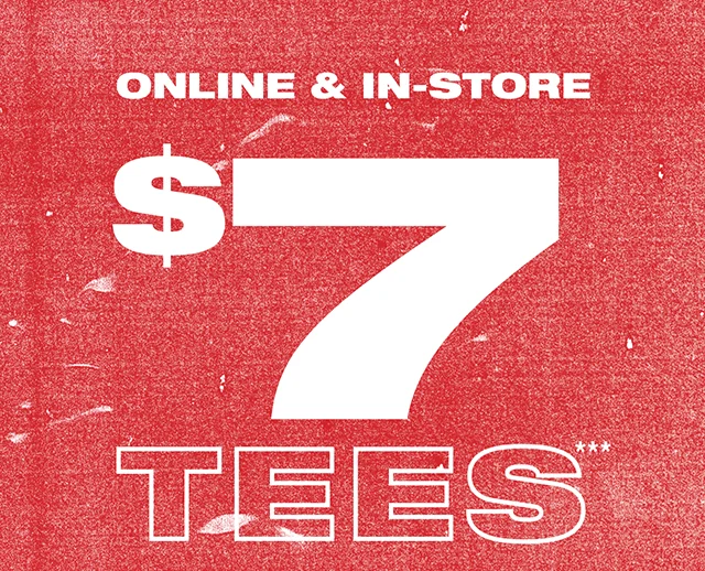 Online and In-Store. $7 Tees. Shop Now or Find a Store