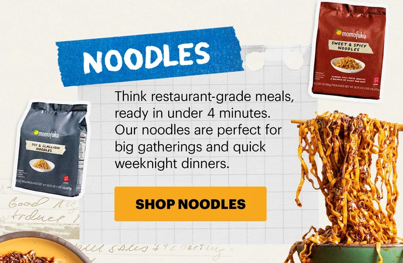 Header: NOODLES  Sub-header: Think restaurant-grade meals, ready in under 4 minutes. Our noodles are perfect for big gatherings and quick weeknight dinners.  CTA: SHOP NOODLES